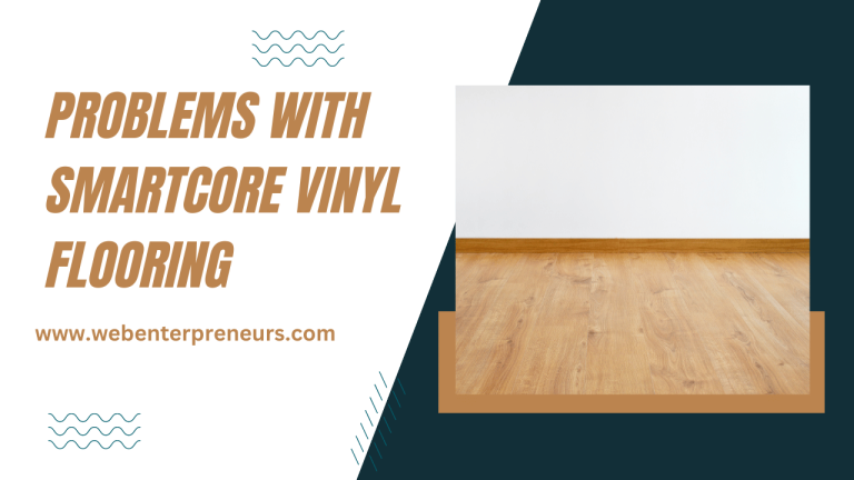 Problems With SmartCore Vinyl Flooring (Cover all Problems with Solutions)